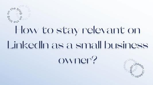 How to stay relevant on LinkedIn as a small business owner?
